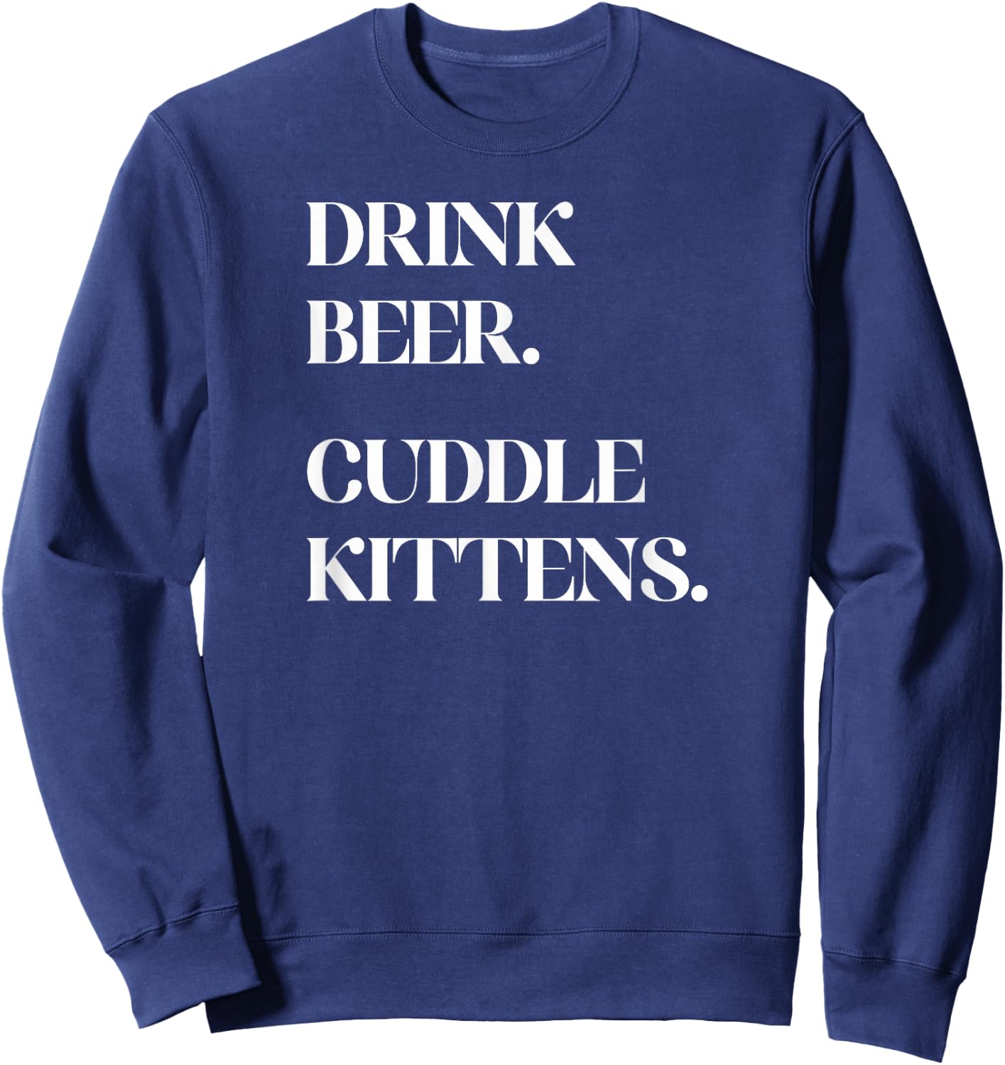 Drink Beer. Cuddle Kittens. - Cat Sweatshirt - Sweatshirt | Navy