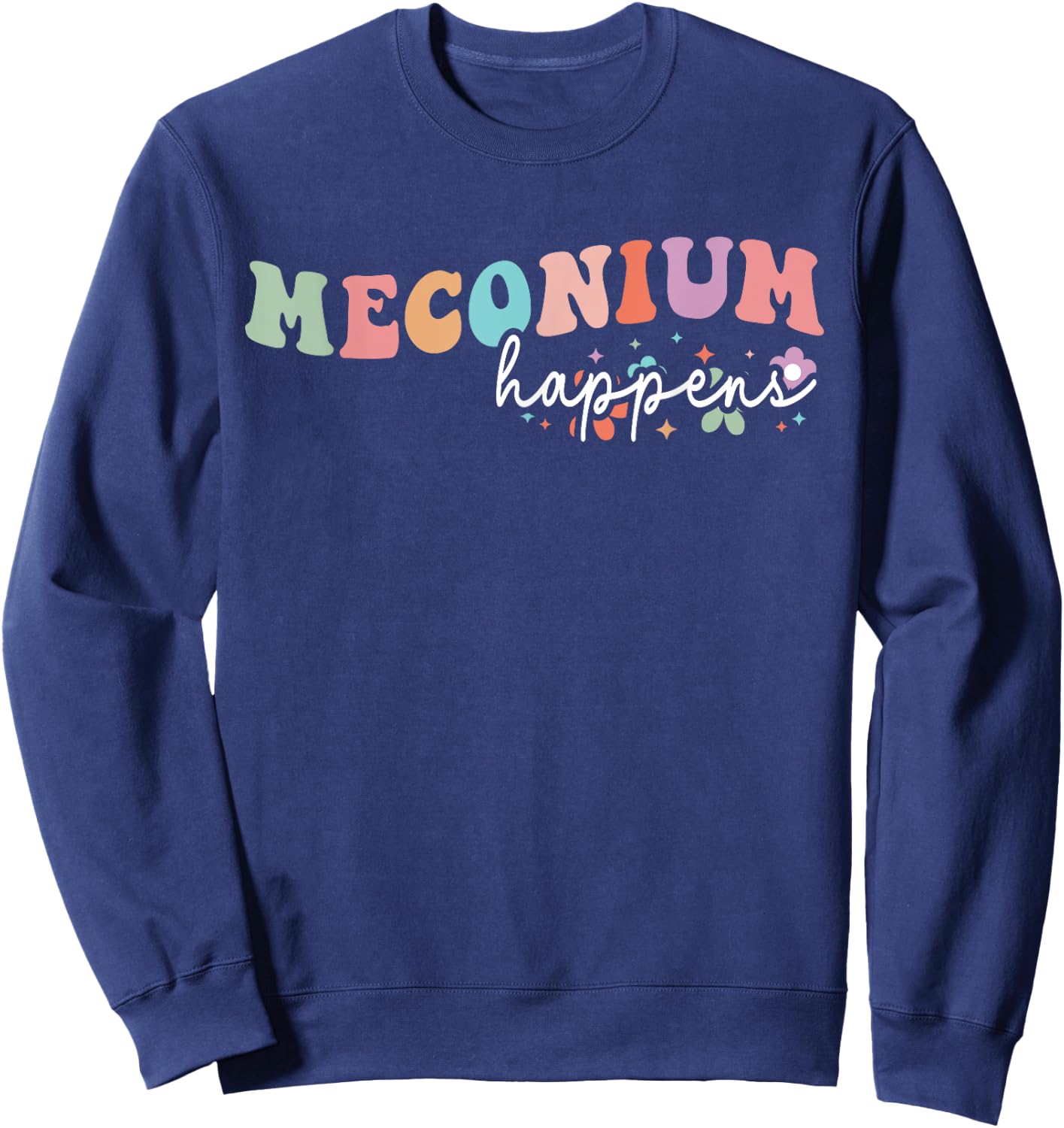 Meconium Happens Birthing Team Nurse Baby Doctor Groovy Sweatshirt - Sweatshirt | Navy