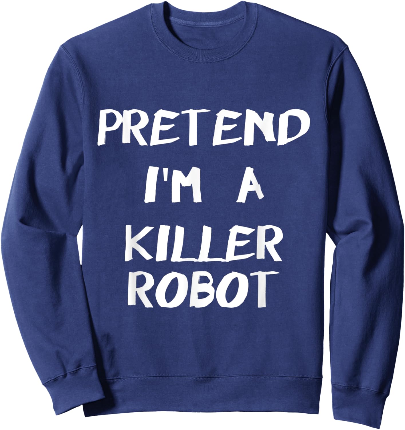 Pretend I'm A Killer Robot Easy & Funny Halloween Costume Sweatshirt - Sweatshirt | Navy