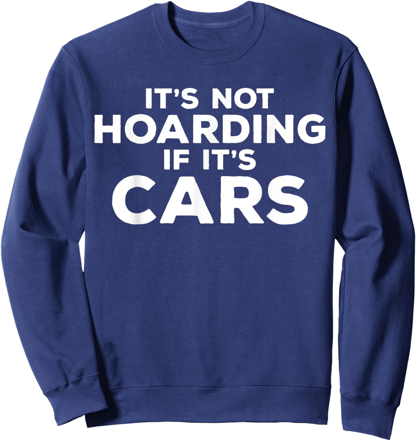 It's Not Hoarding If It's Cars Funny Car Guy Car Enthusiast Sweatshirt - Sweatshirt | Navy