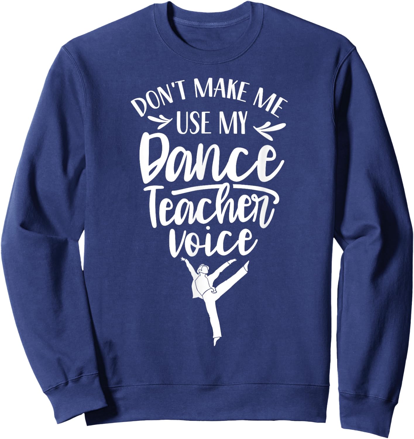 Don't Make Me Use My Dance Teacher Voice Class Teach Dancing Women Kids Sweatshirt - Sweatshirt | Navy