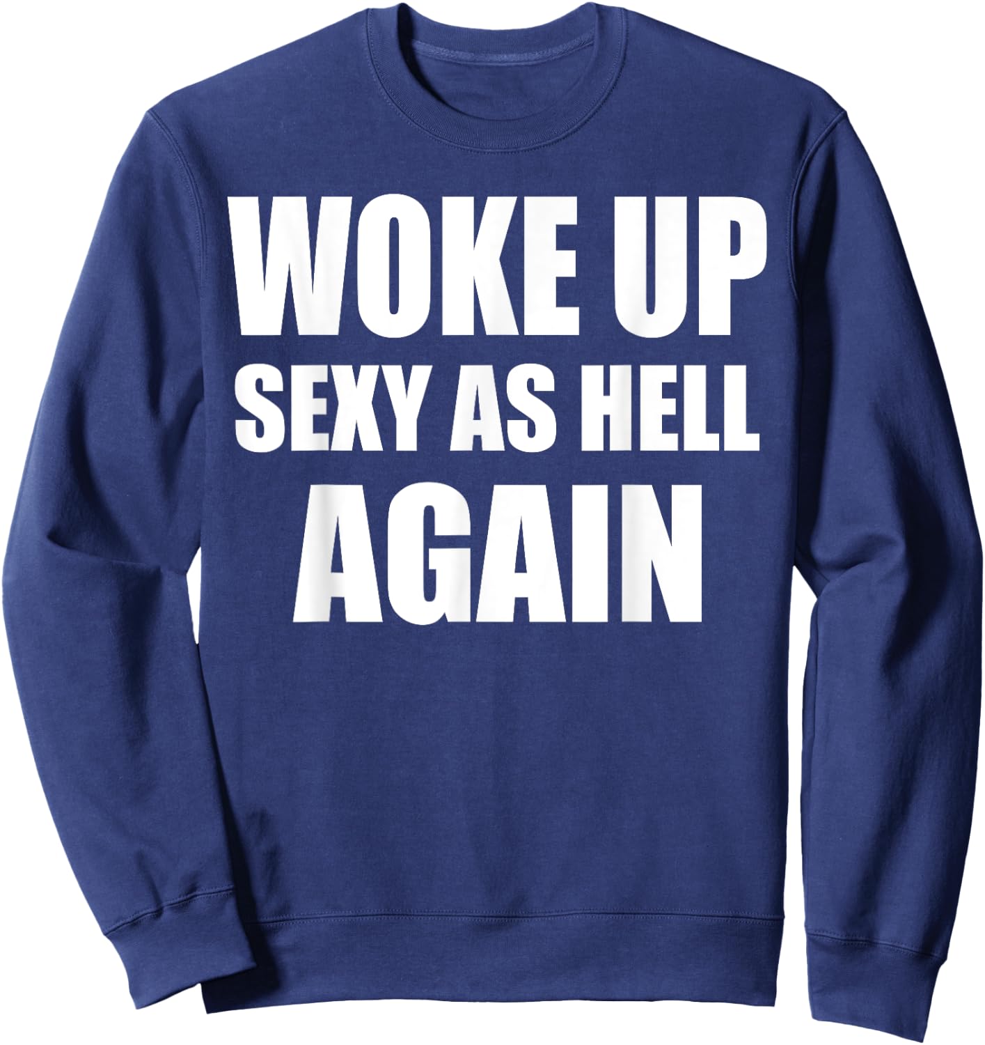 Woke Up Sexy As Hell Again Funny Sarcastic Women Saying Sweatshirt - Sweatshirt | Navy