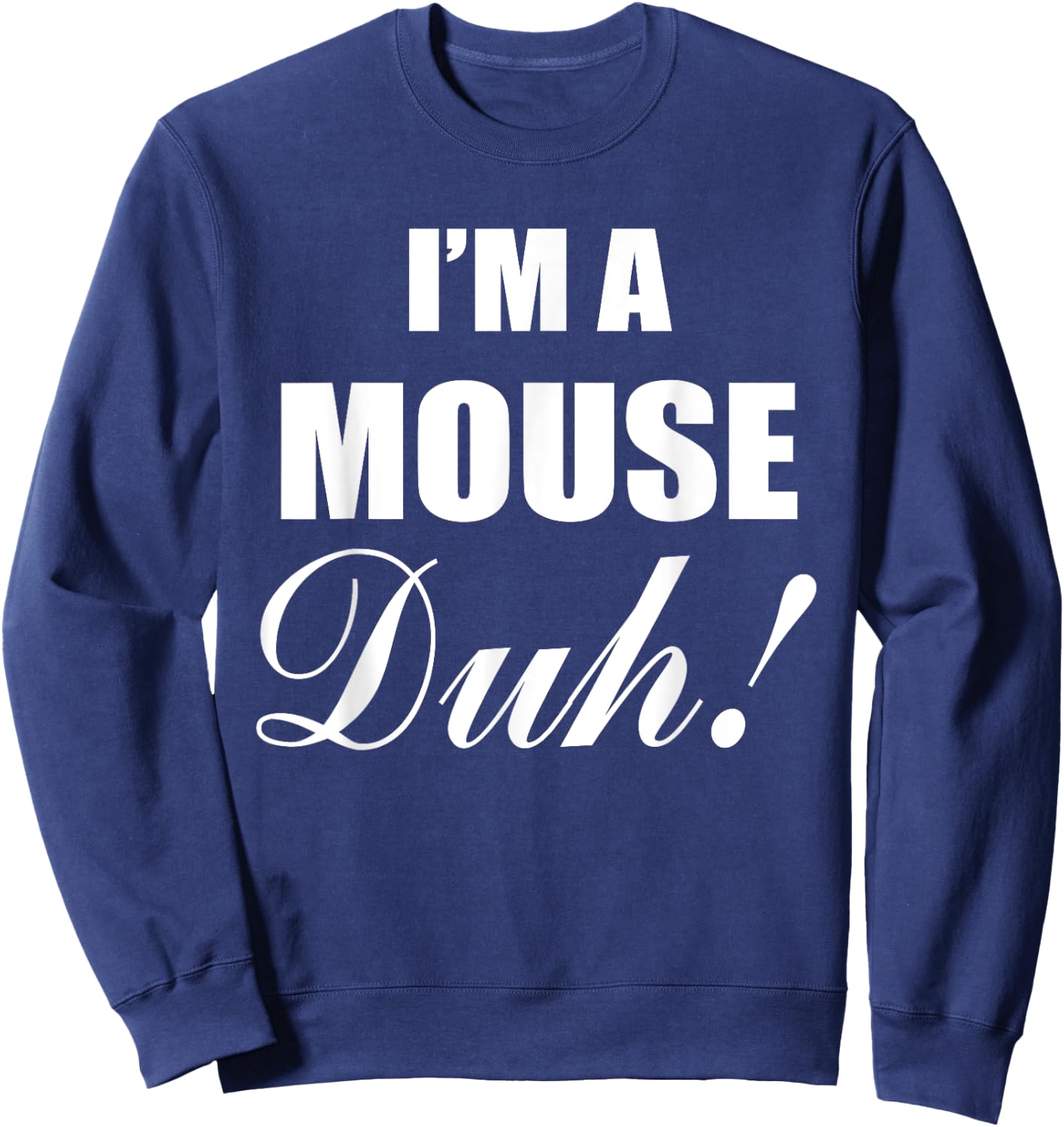 I'm A Mouse Duh Costume Funny Halloween Ideas Sweatshirt - Sweatshirt | Navy