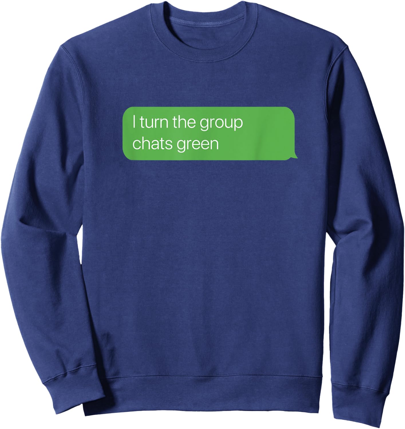 I turn the group chats green, Sarcastic Humor Y2K Weird Meme Sweatshirt - Sweatshirt | Navy