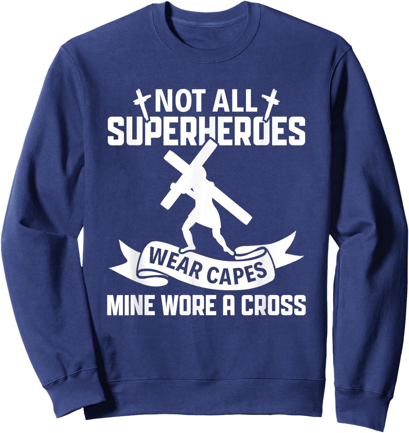 Not All Superheroes Wear Cape Mine Wore A Cross Christianity Sweatshirt - Sweatshirt | Navy