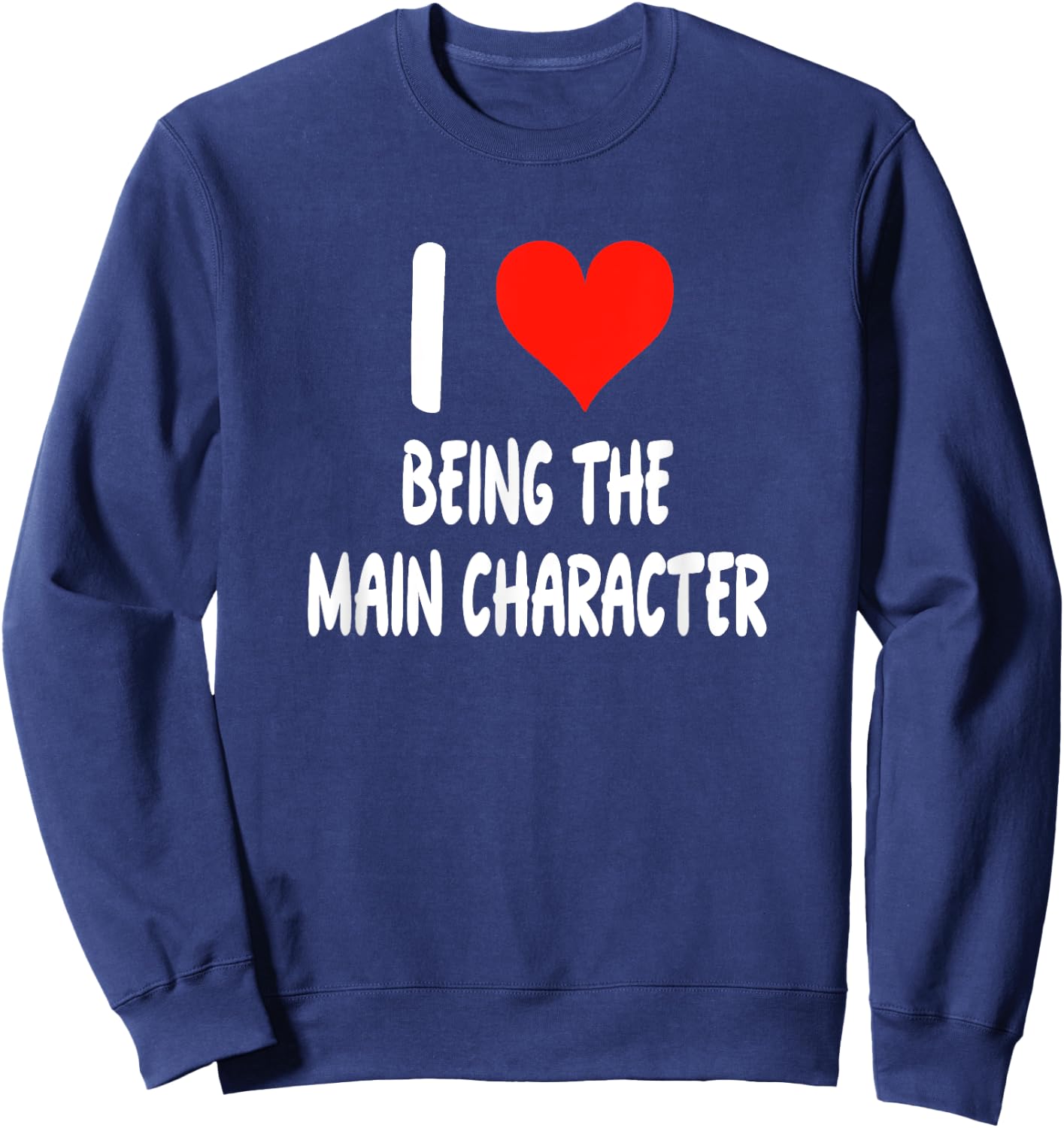 I Love Being The Main Character - Heart - Funny Sweatshirt - Sweatshirt | Navy