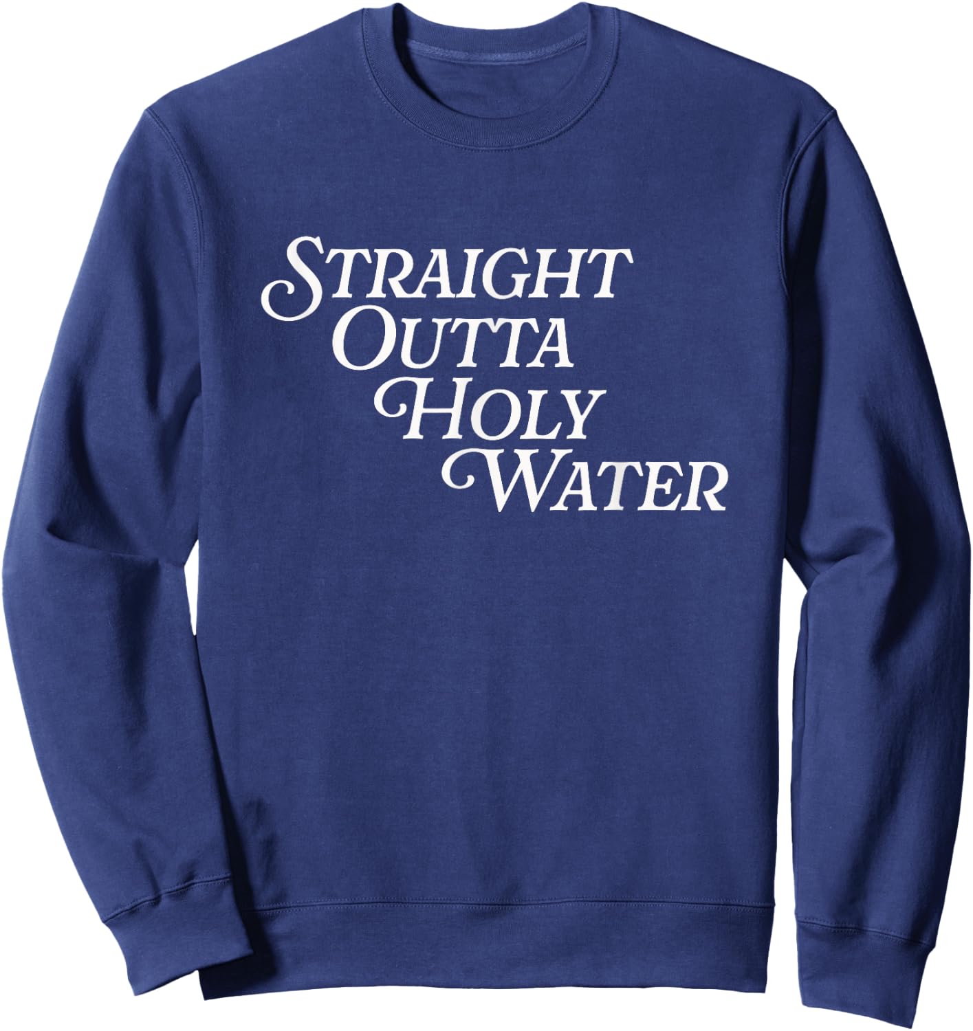Straight Outta Holy Water Jesus Baptized Funny Baptism Day Sweatshirt - Sweatshirt | Navy