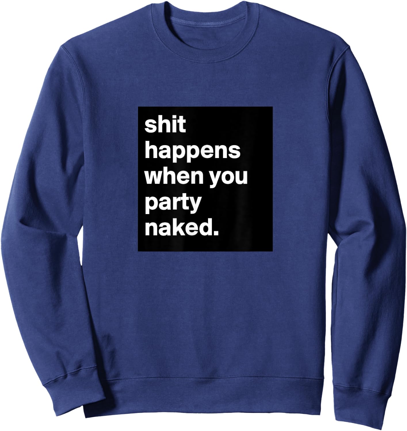 Shit Happens When You Party Naked Sweatshirt - Sweatshirt | Navy