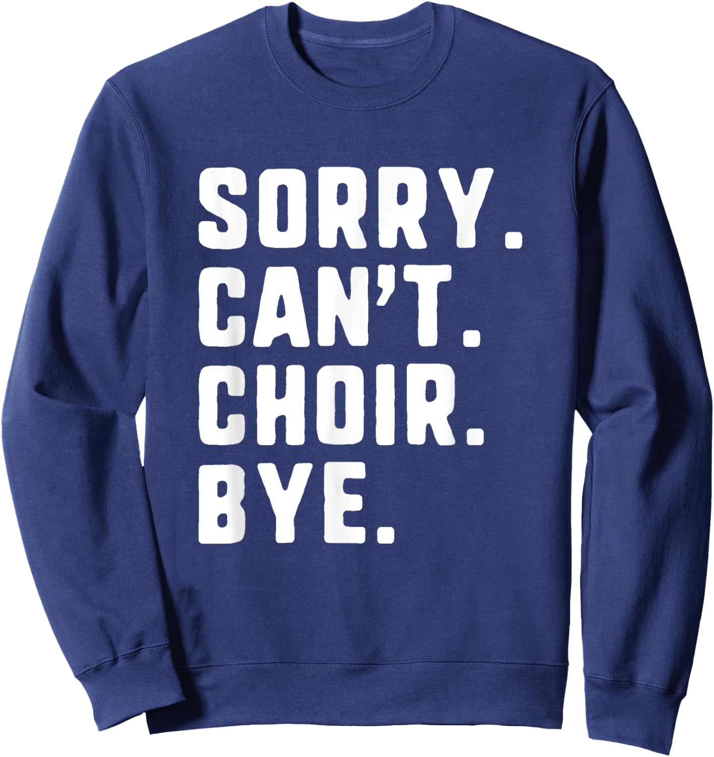 Sorry Can't Choir Bye Funny Sweatshirt - Sweatshirt | Navy