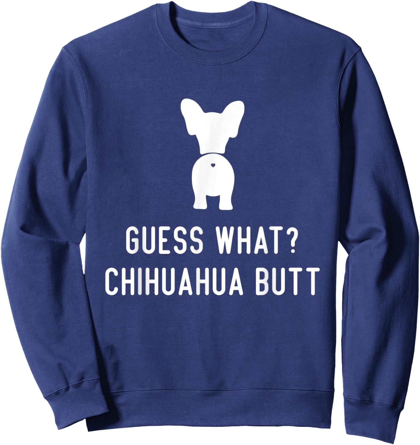 Chihuahua Funny Dog Love Women Men Guess What Chihuahua Butt Sweatshirt - Sweatshirt | Navy
