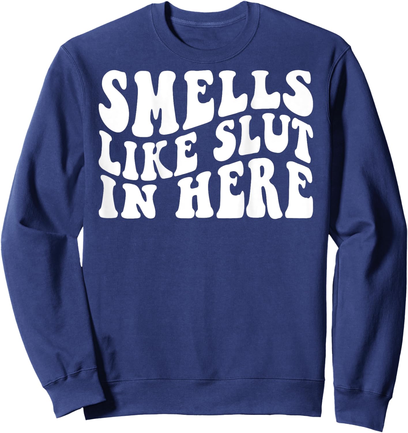 Smells Like Slut In Here Funny Offensive Adult Humor ON BACK Sweatshirt - Sweatshirt | Navy