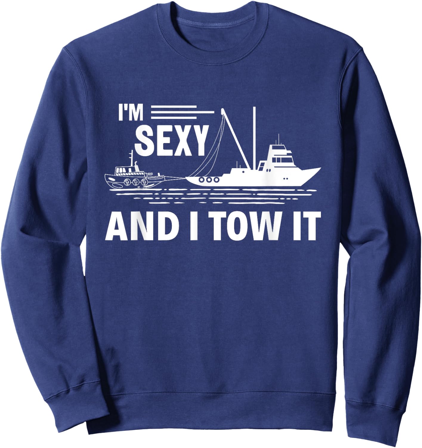 I'm Sexy and I Tow It Tug Captain Funny Boating Sweatshirt - Sweatshirt | Navy
