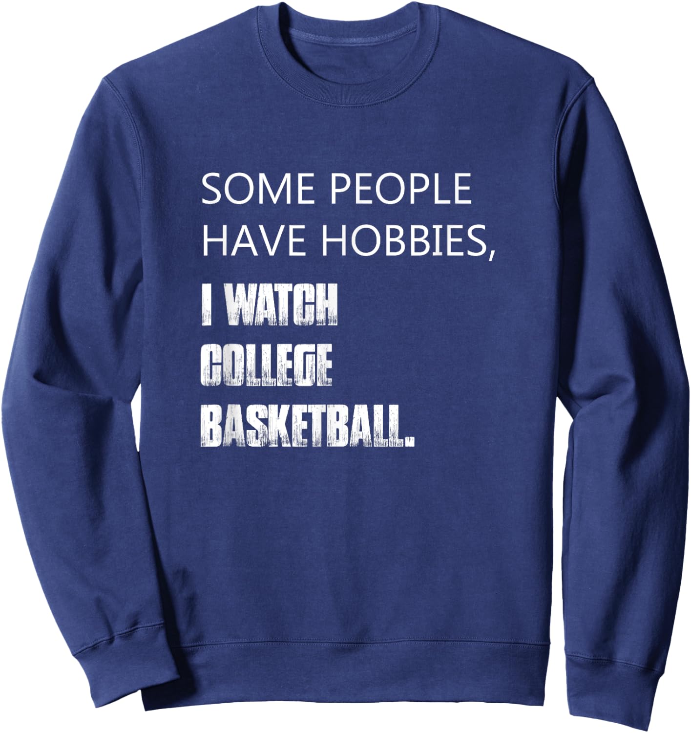 Some people have hobbies I watch college basketball Sweatshirt - Sweatshirt | Navy