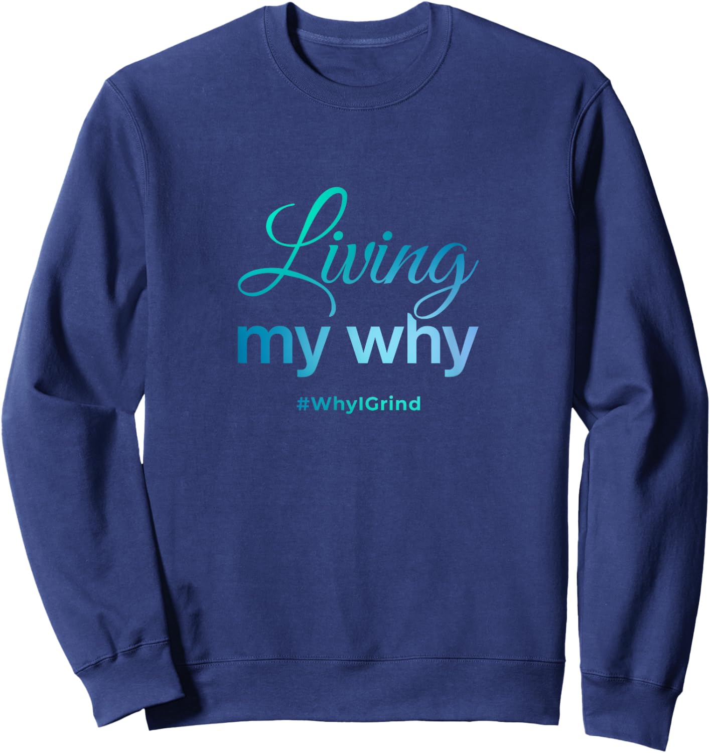 Living My Why - Why I Grind - Inspirational Motivational Sweatshirt - Sweatshirt | Navy