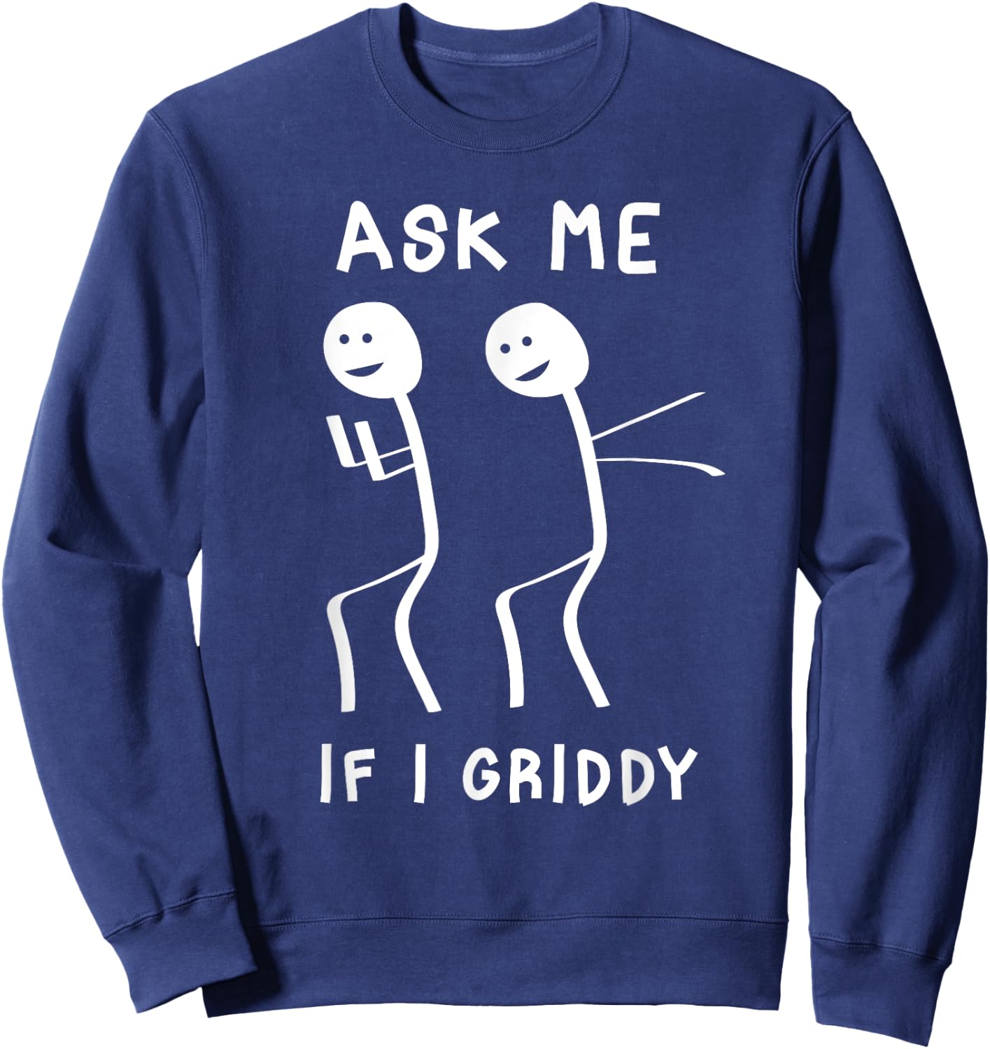 Ask Me If I Griddy Funny Humorous Griddy Dance Funny Saying Sweatshirt - Sweatshirt | Navy