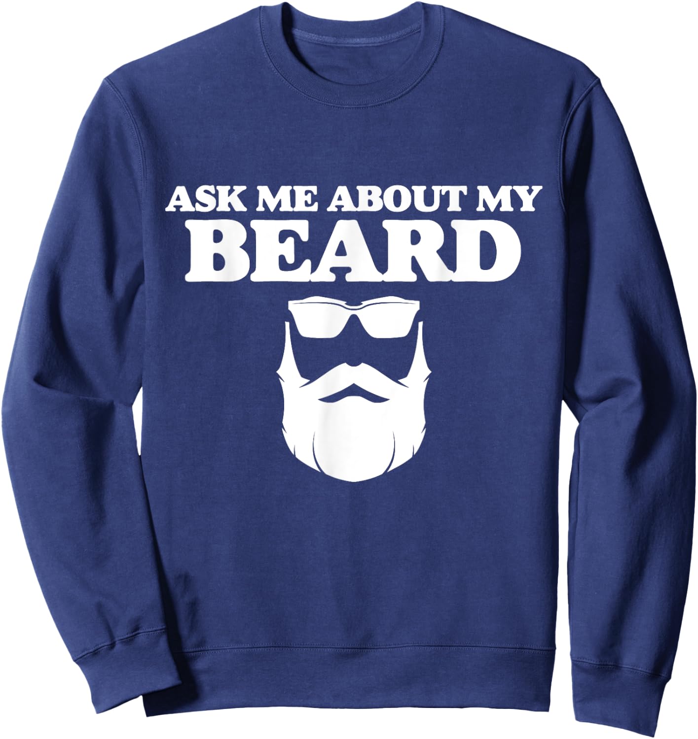 Ask Me About My Beard Funny Dad Beard Day And Sunglasses Sweatshirt - Sweatshirt | Navy
