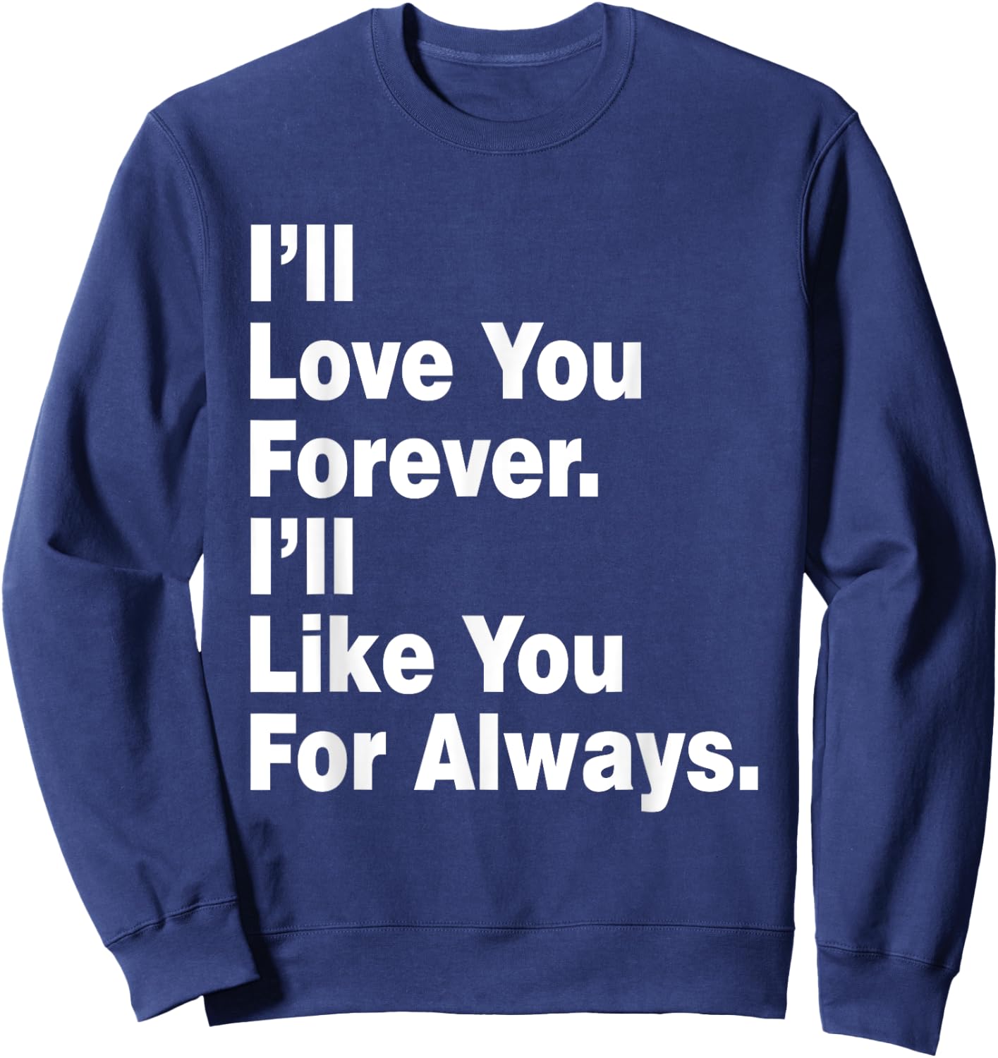 Funny I'll Love You Forever I'll Like You For Always Sweatshirt - Sweatshirt | Navy