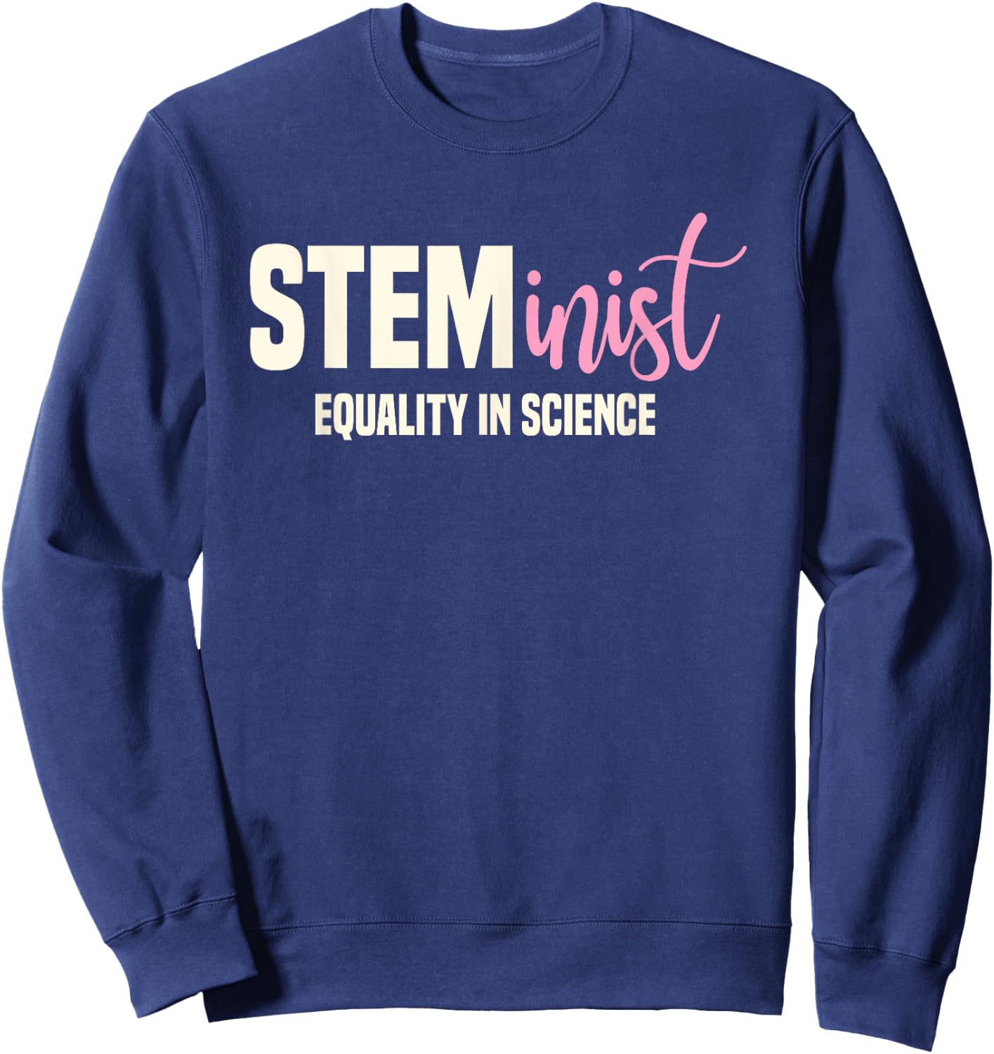 Steminist Equality In Science Women STEM Student Geek Sweatshirt - Sweatshirt | Navy