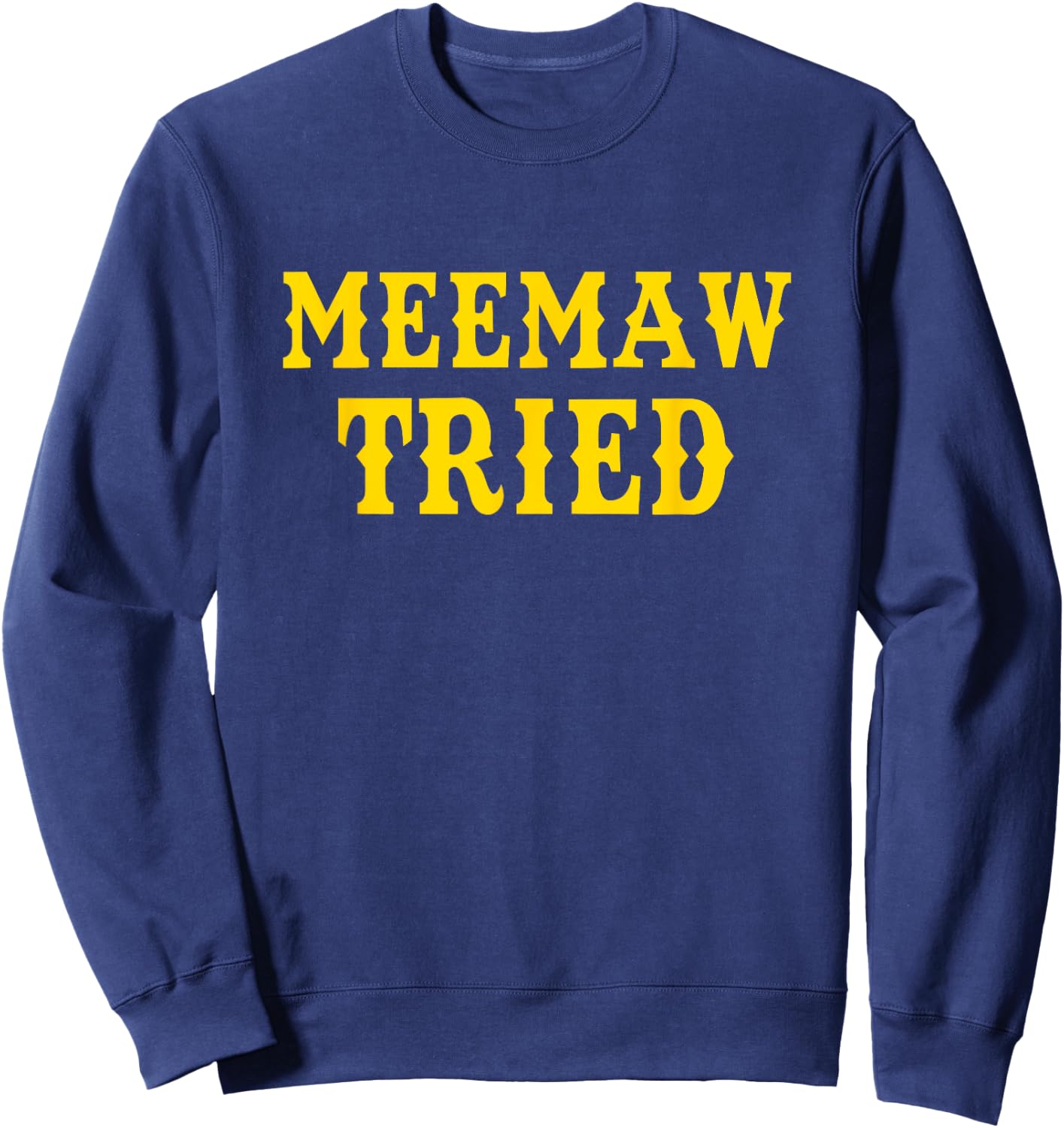Meemaw Tried Funny Sweatshirt - Sweatshirt | Navy