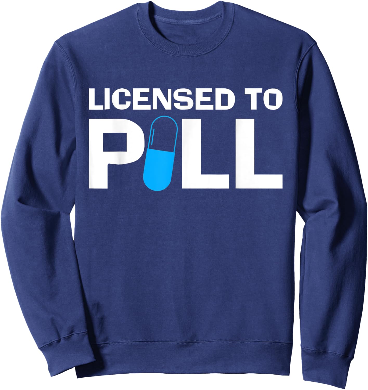 Licensed To Pill Pharmacy Technician Sweatshirt - Sweatshirt | Navy