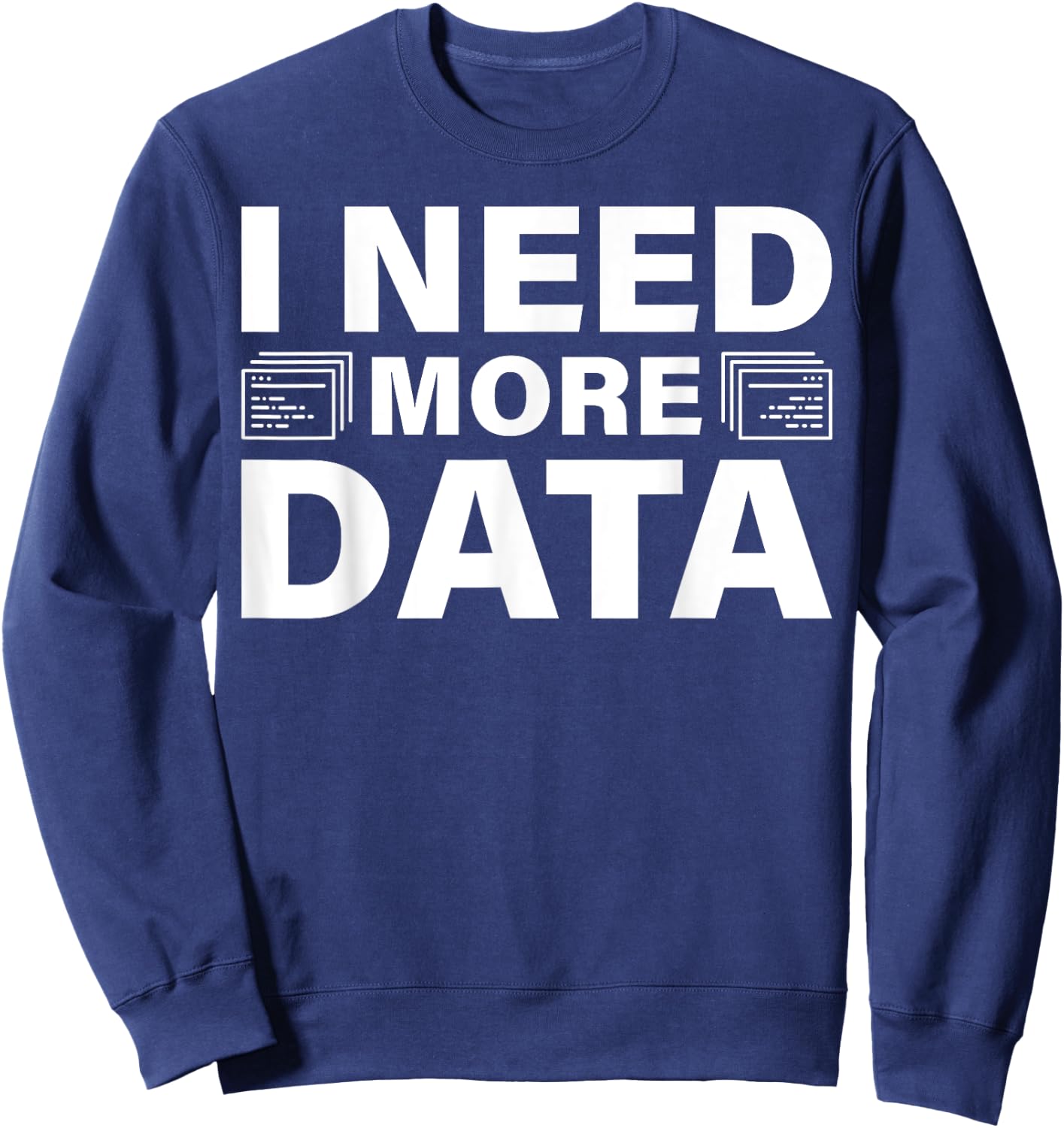 I Need More Data Design For Data Scientists Sweatshirt - Sweatshirt | Navy