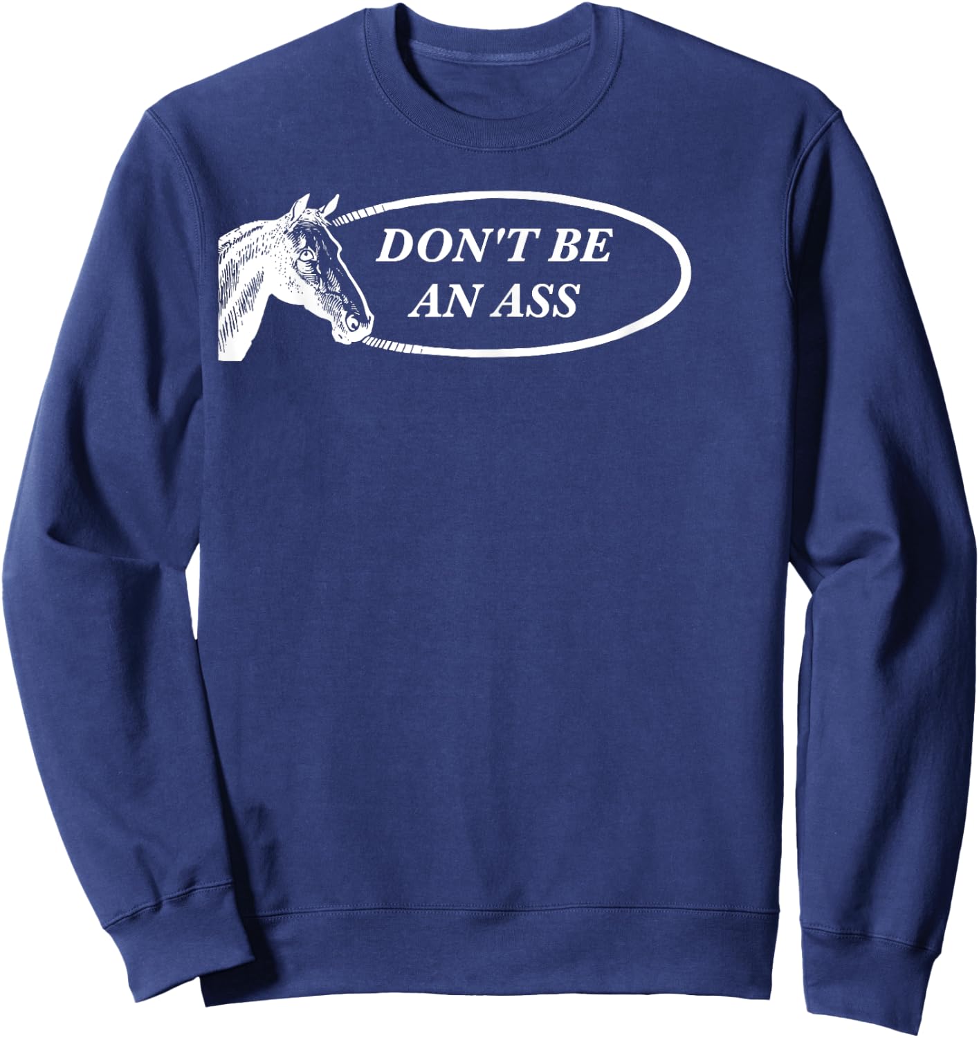 Funny Horse Pun: Don't Be an Ass Sweatshirt - Sweatshirt | Navy