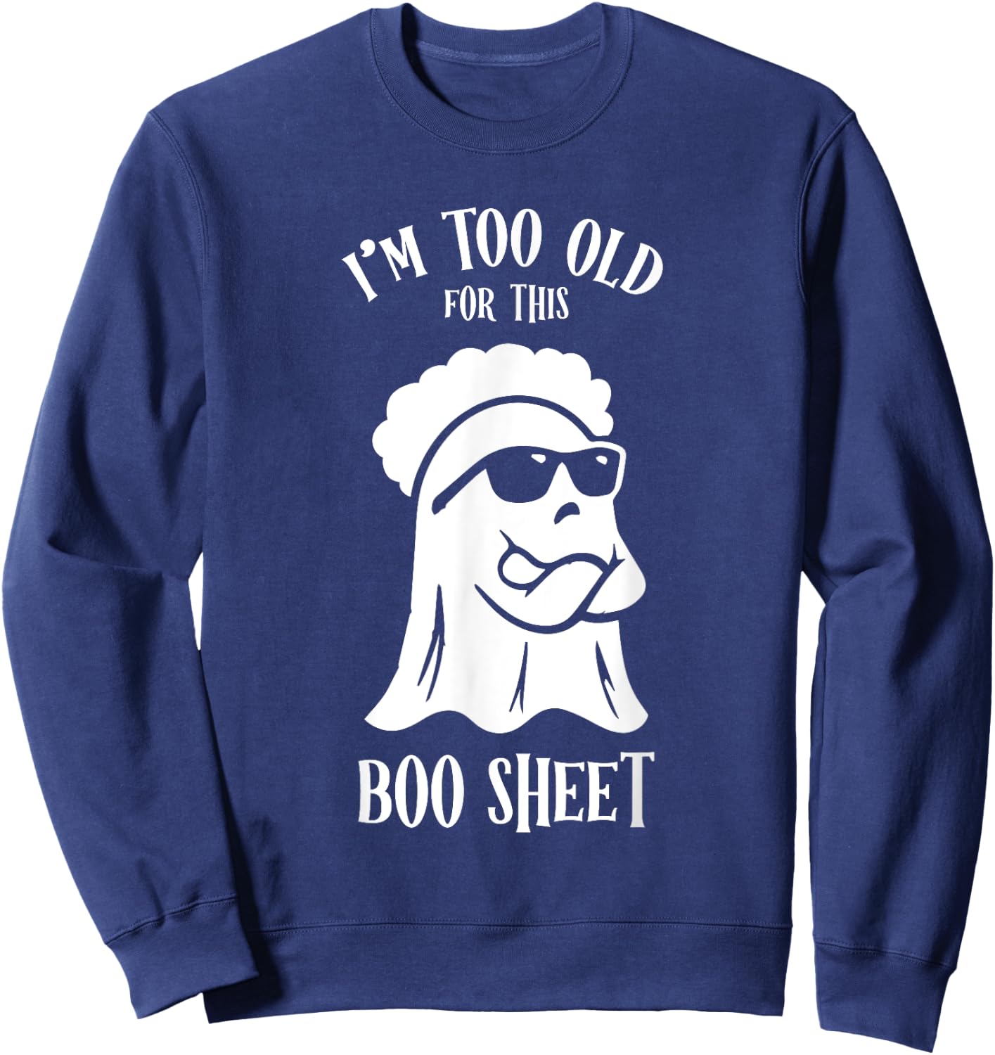I’m Too Old For This Boo Sheet Ghost Funny Halloween Costume Sweatshirt - Sweatshirt | Navy