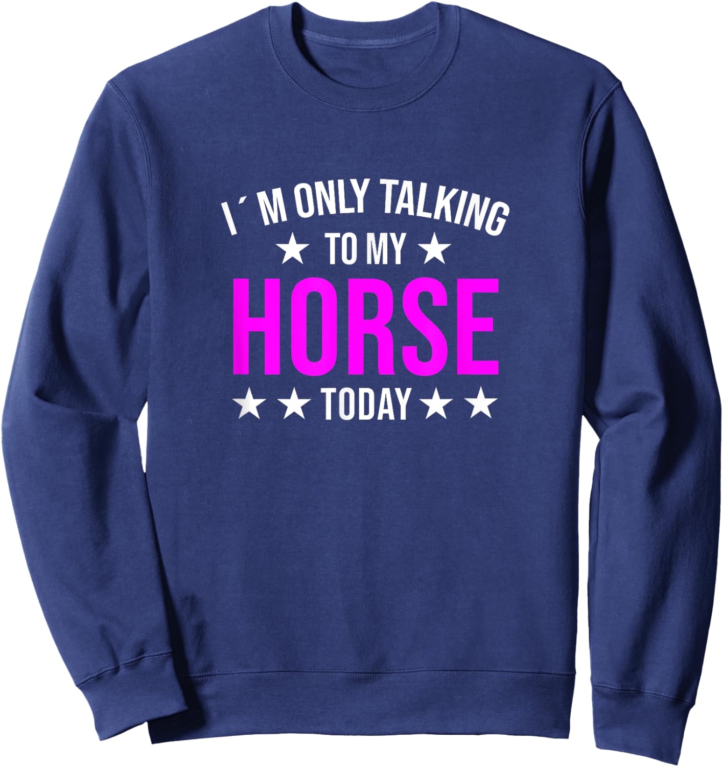 I'm Only Talking to My Horse Today Horses Quote Pony Humor Sweatshirt - Sweatshirt | Navy