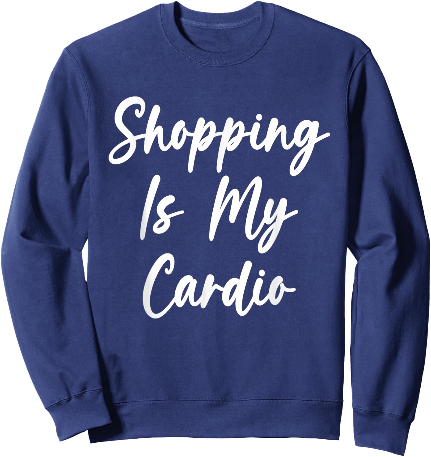 Shopping Is My Cardio Funny Shopping Lover Shopaholic Sweatshirt - Sweatshirt | Navy