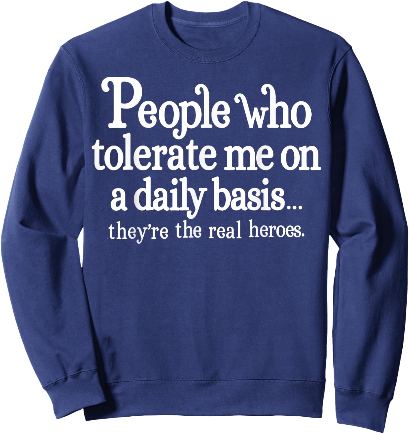 People Who Tolerate Me On A Daily Basis They're Real Heroes Sweatshirt - Sweatshirt | Navy