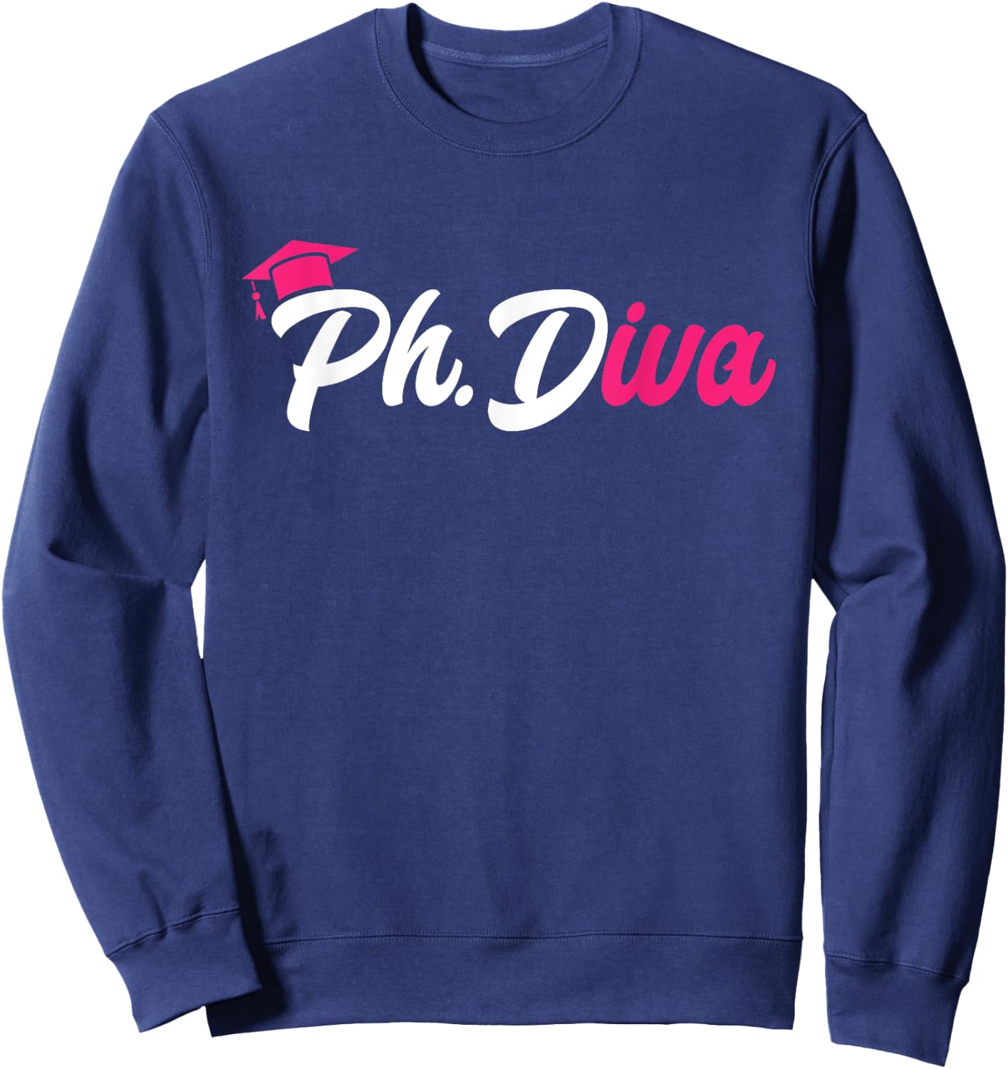 Ph.Diva PhD Graduate Doctorate Degree Ph.D. Graduation Sweatshirt - Sweatshirt | Navy