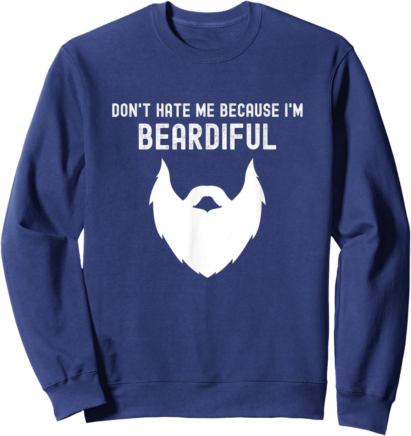Don't Hate Me Because I'm Beardiful - Funny Bearded Man Sweatshirt - Sweatshirt | Navy