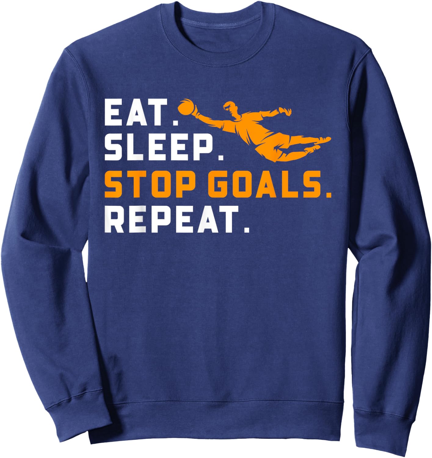 Eat Sleep Stop Goals Repeat Funny Soccer Goalie Goalkeepers Sweatshirt - Sweatshirt | Navy