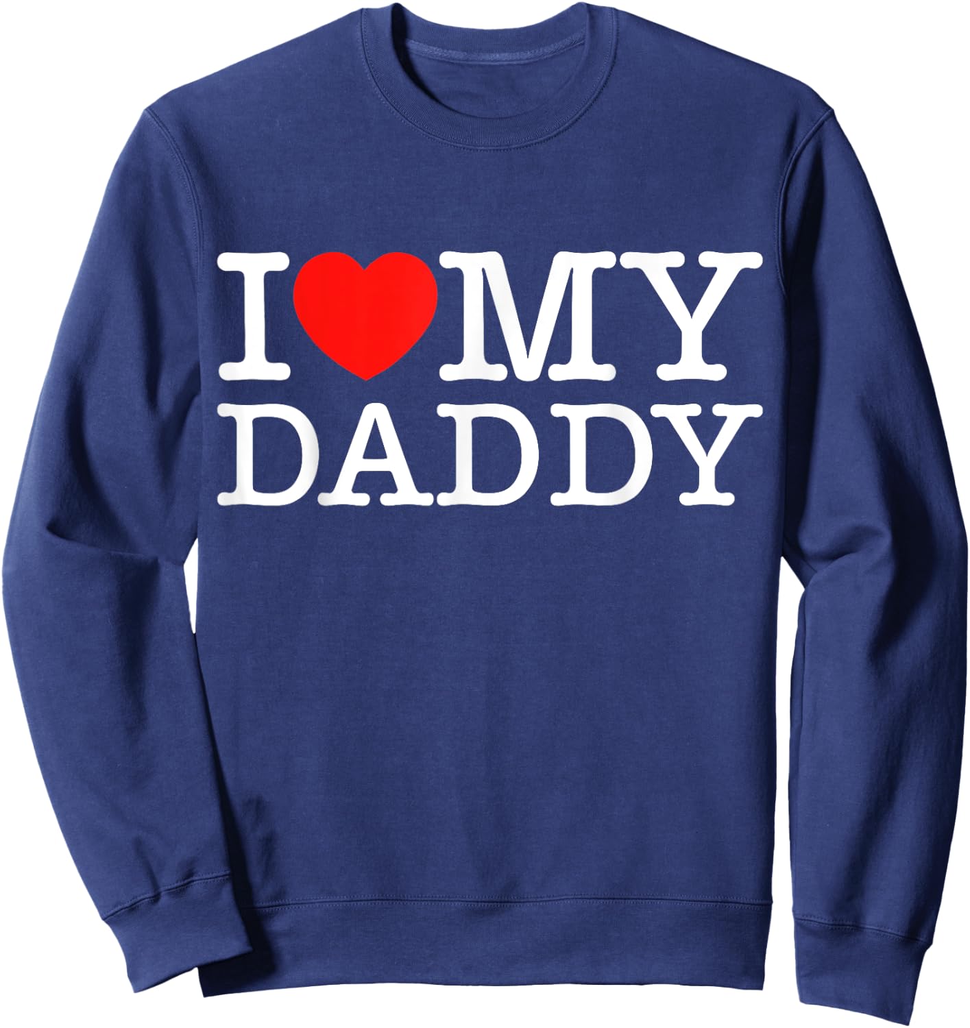 I Love My Daddy Shirt I Heart My Dad Sweatshirt - Sweatshirt | Navy