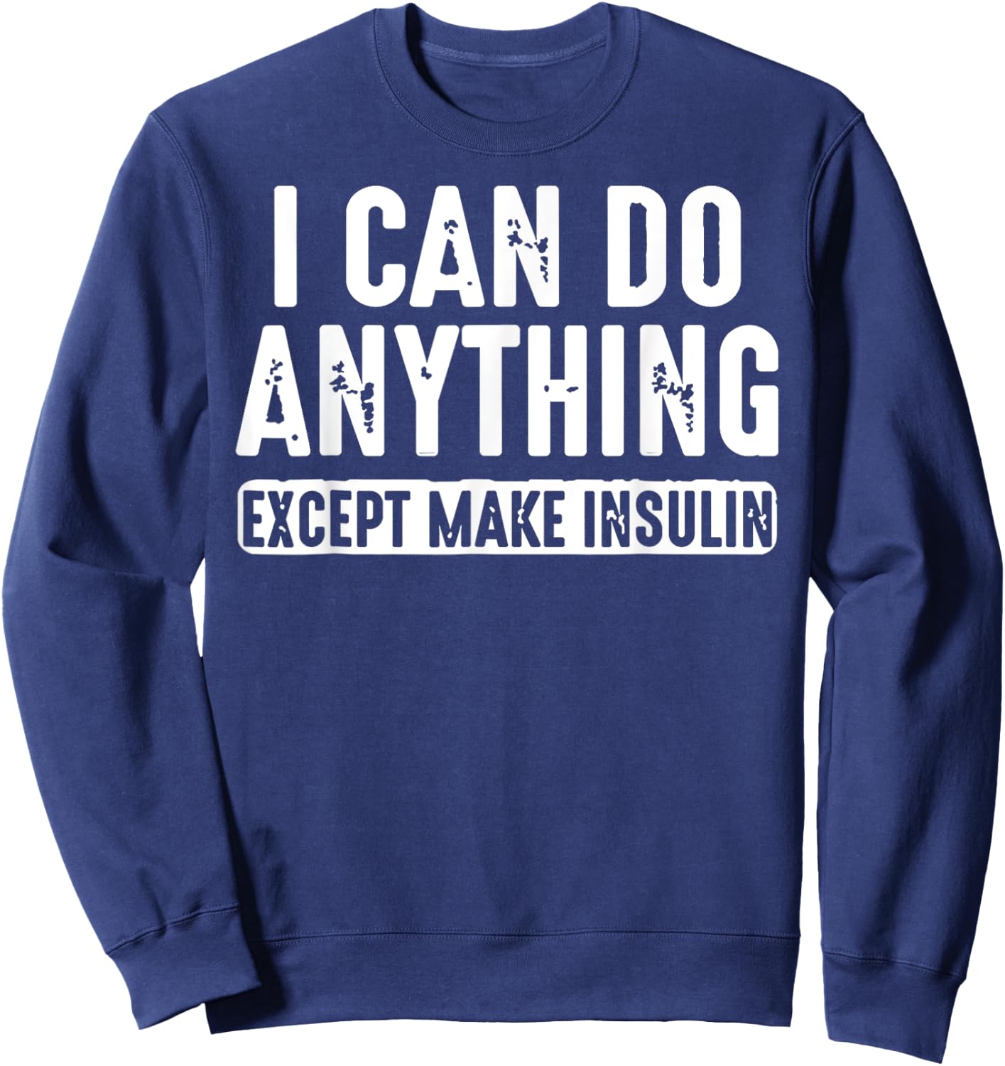 I Can Do Anything Except Make Insulin Sweatshirt - Sweatshirt | Navy