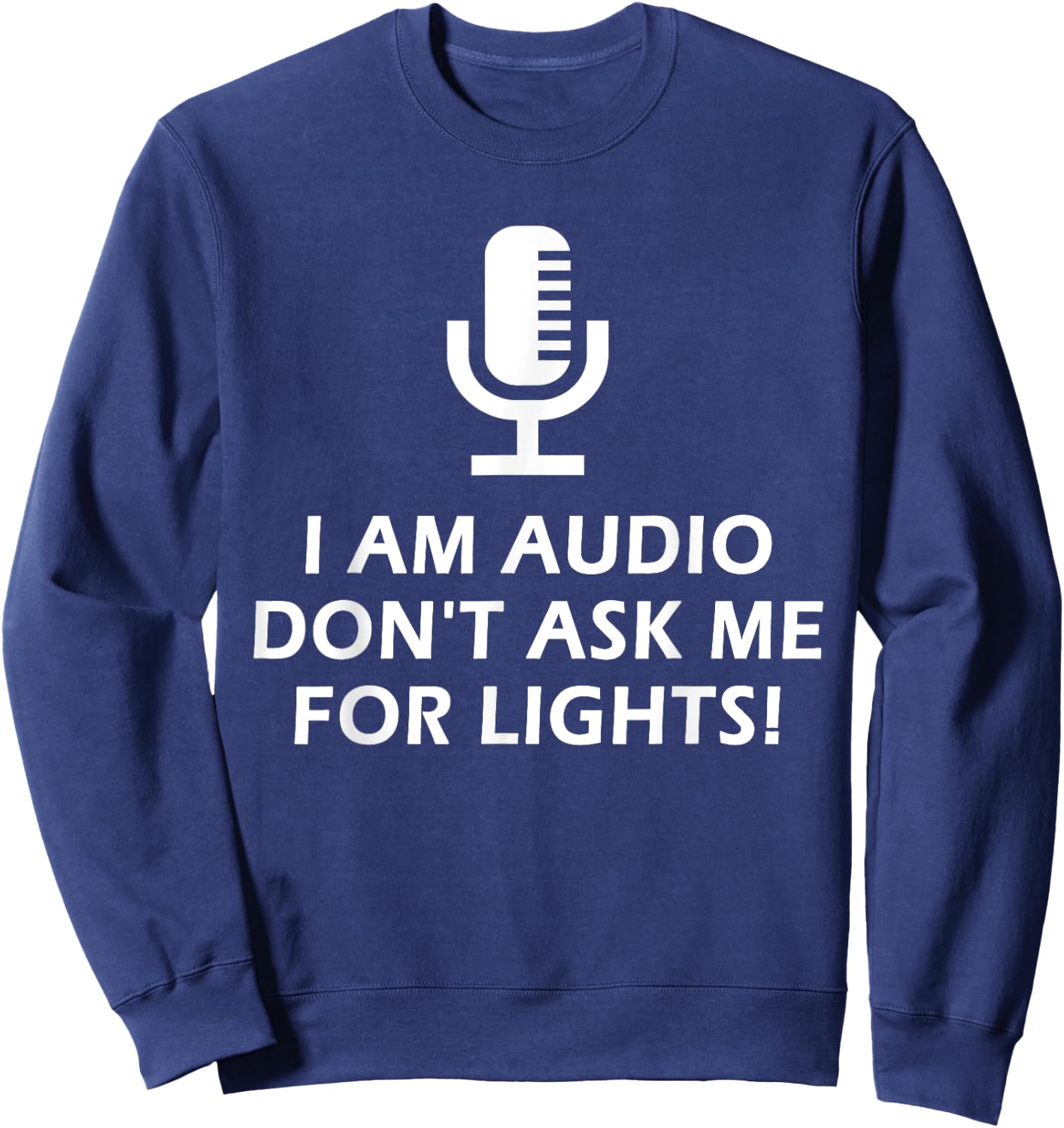 I Am Audio Don't Ask Me For Lights! Funny Stage Crew Design Sweatshirt - Sweatshirt | Navy