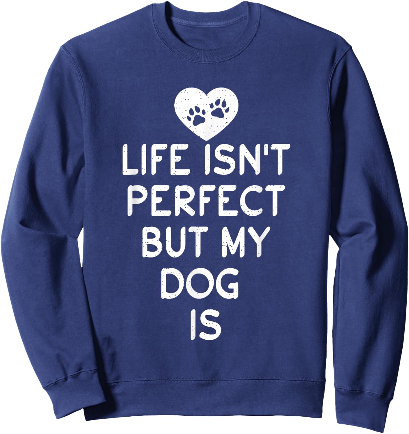 Life isnt perfect but my Dog is Puppy Dog Lover Sweatshirt - Sweatshirt | Navy