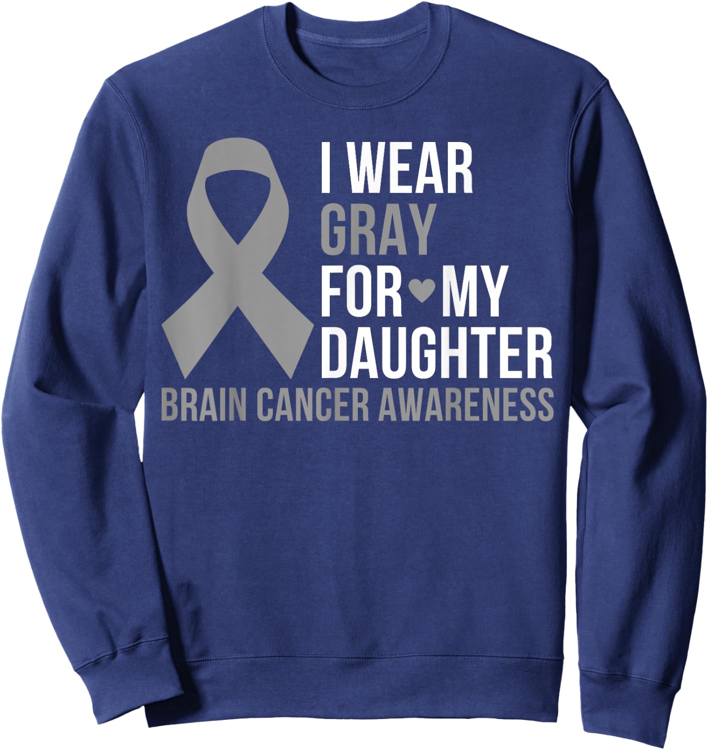 I Wear Gray For My Daughter Brain Cancer Awareness Ribbon Sweatshirt - Sweatshirt | Navy