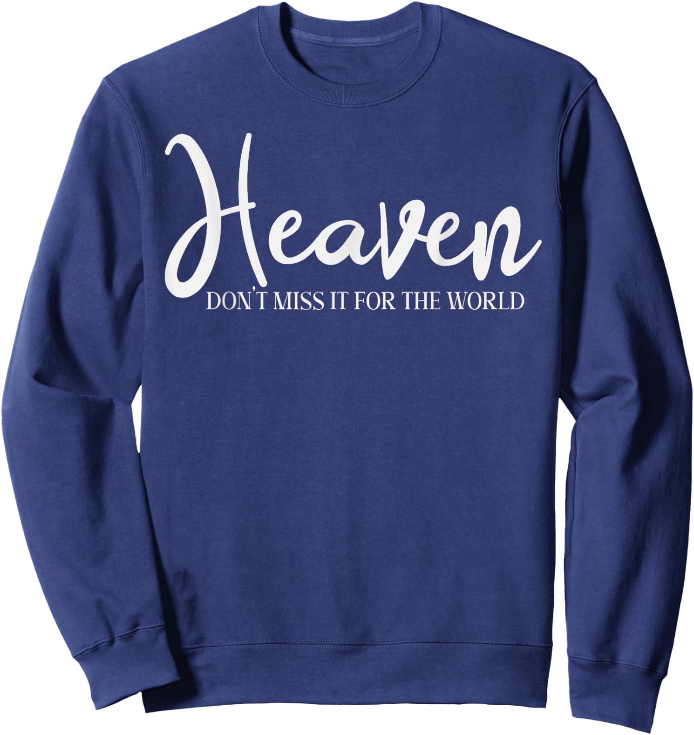 Trendy Christian Heaven Don't Miss it for the World Sweatshirt - Sweatshirt | Navy