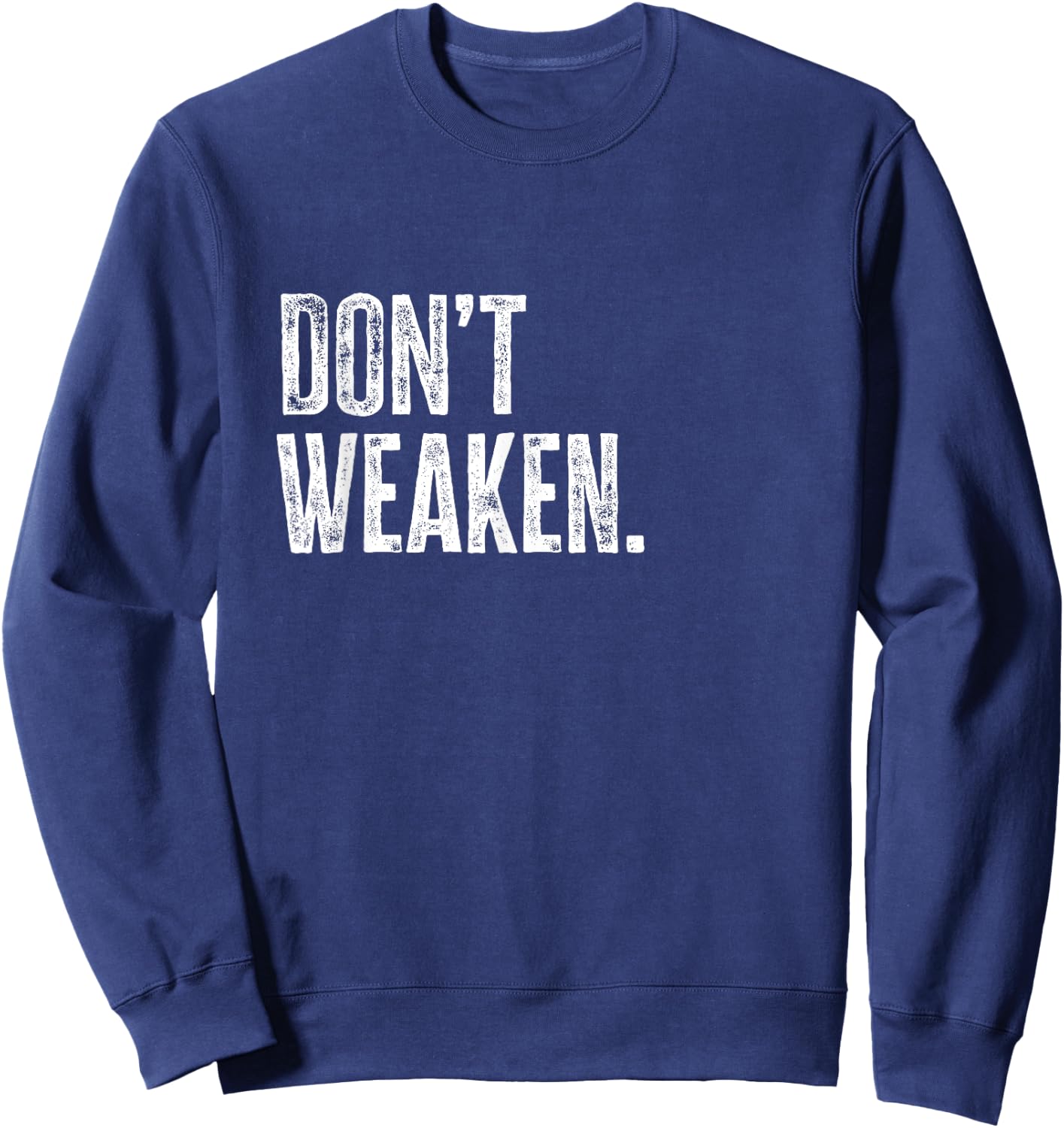 Don't Weaken | Gym, Weight Lifting, Body Building Motivation Sweatshirt - Sweatshirt | Navy