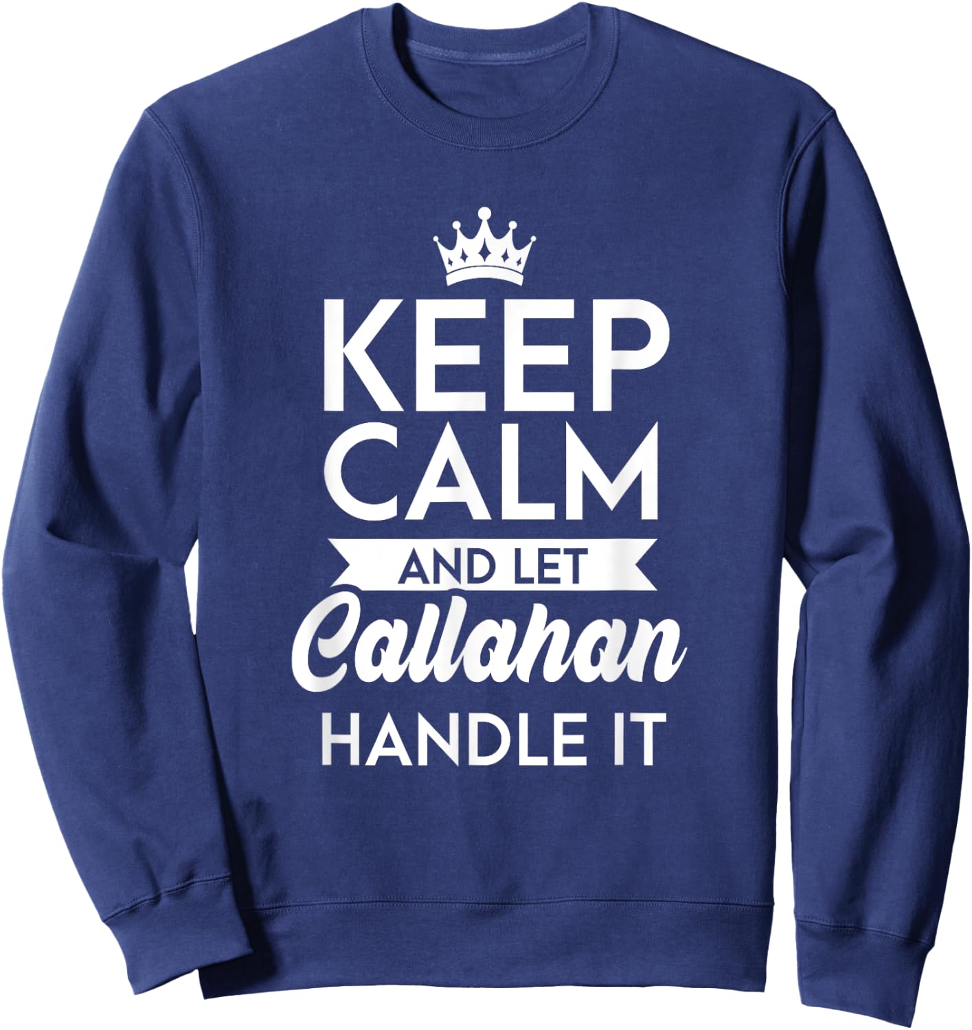 Keep Calm And Let Callahan Handle It Name Callahan Sweatshirt - Sweatshirt | Navy