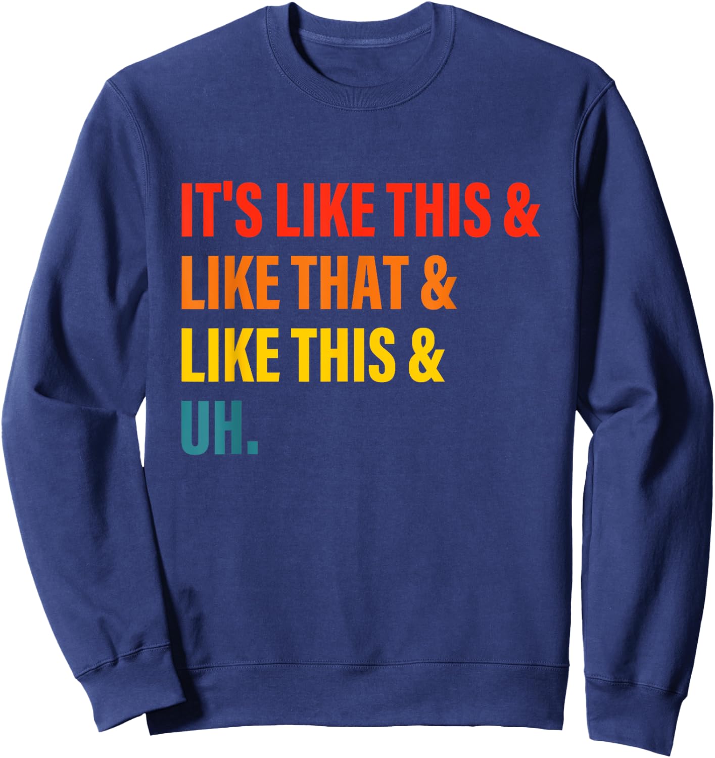 It’s Like This& Like That& Like This& Uh Sweatshirt - Sweatshirt | Navy