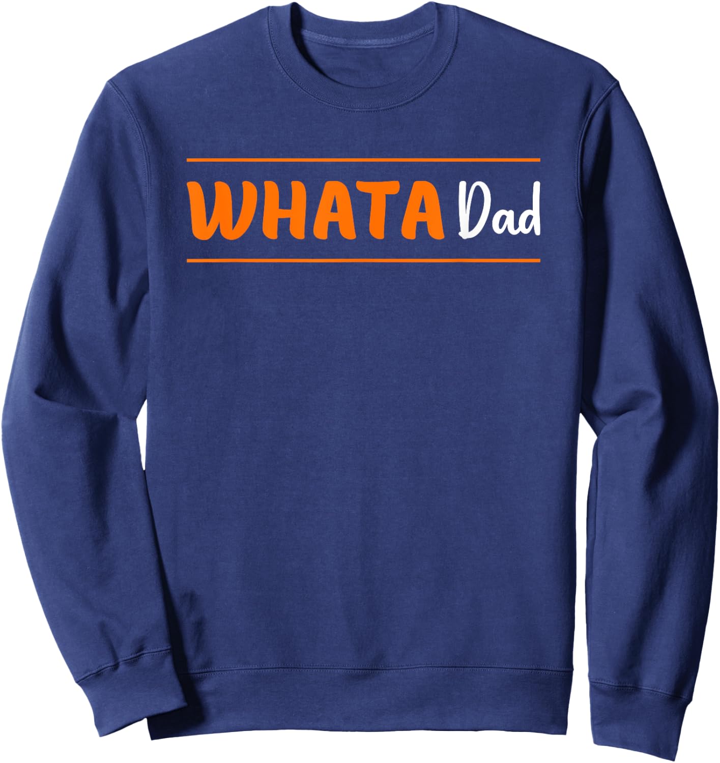 What A Dad Whata Dad Funny Father's Day Sweatshirt - Sweatshirt | Navy