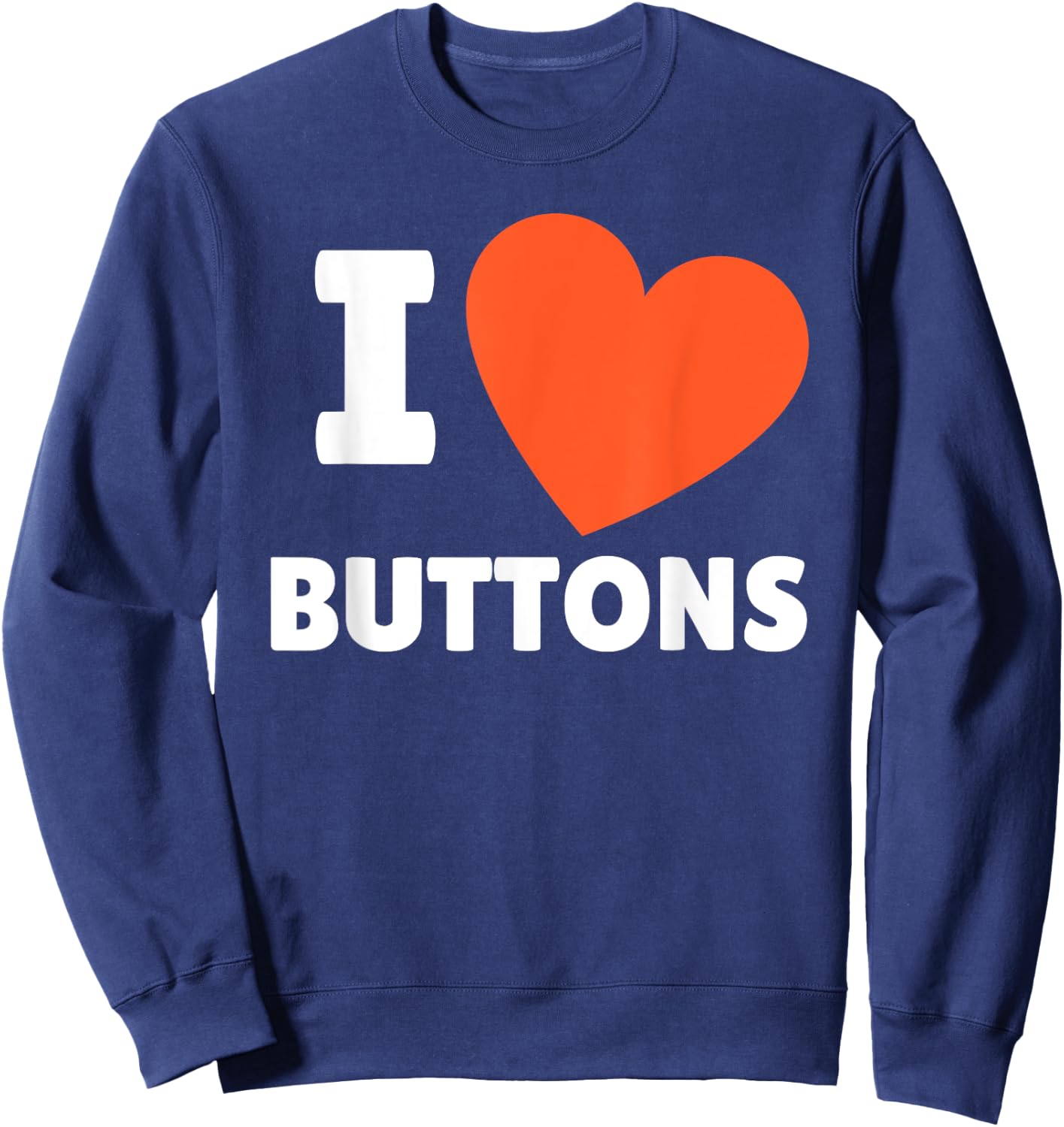 I Love Buttons I Heart Buttons Lovers Sweatshirt - Sweatshirt | Navy