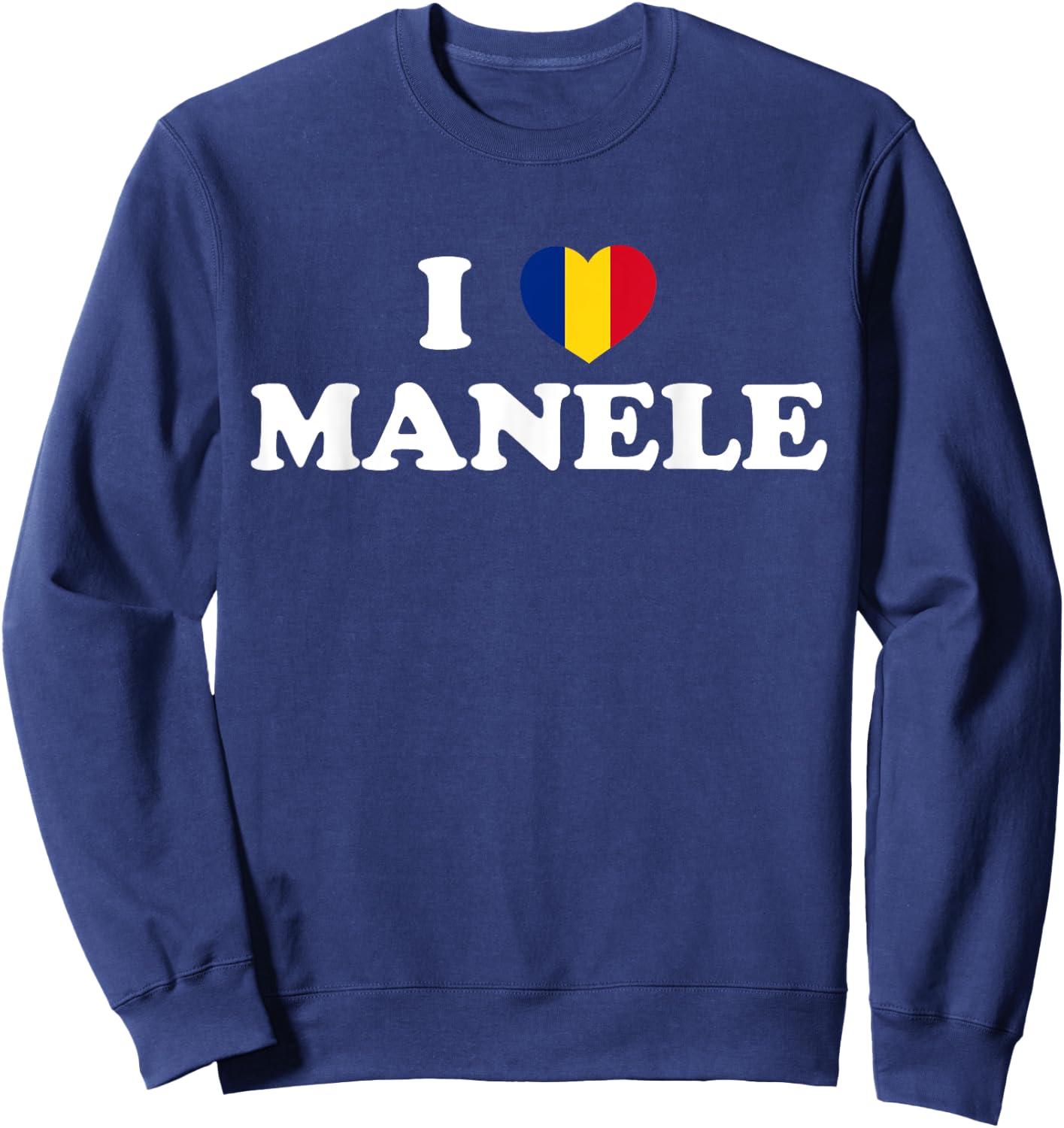 I LOVE MANELE Music Romanian Flag Funny Romania Men & Women Sweatshirt - Sweatshirt | Navy