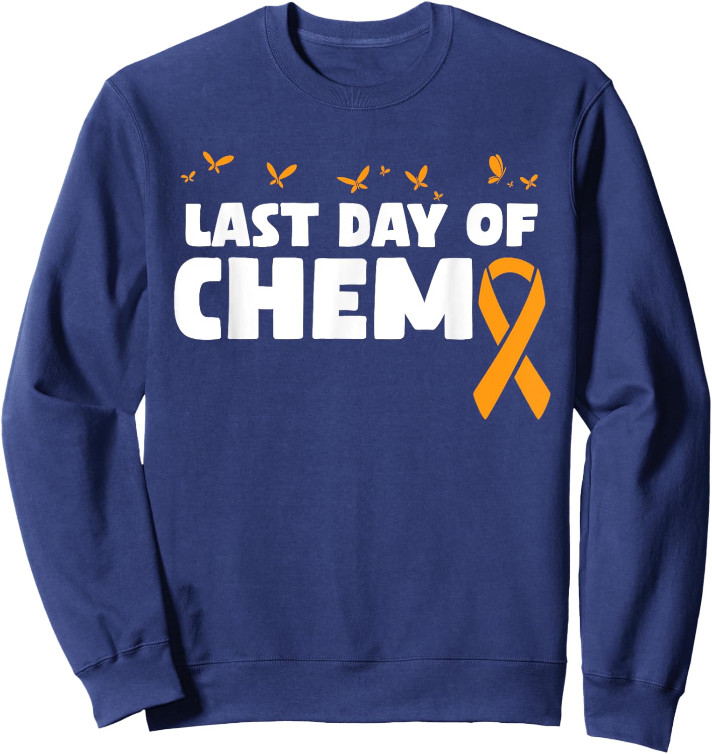Last Day Of Chemo Orange Ribbon Chemotherapy Sweatshirt - Sweatshirt | Navy
