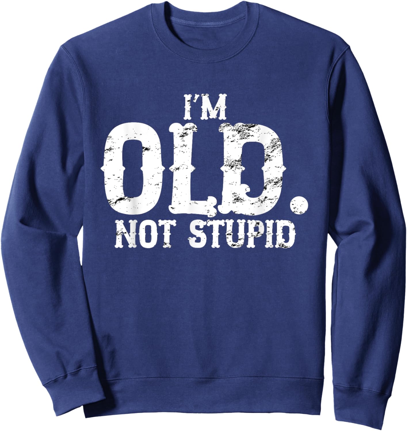 I'm Old Not Stupid Funny Birthday Gag 80th 60th 70th Sweatshirt - Sweatshirt | Navy