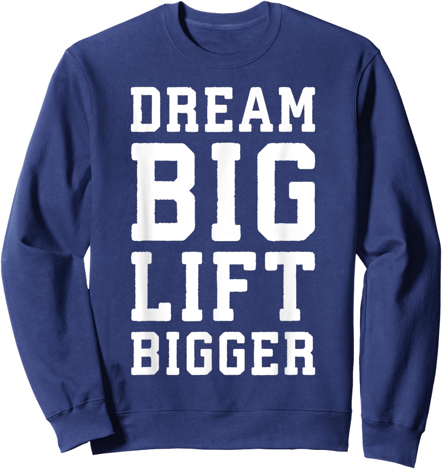 Dream Big, Lift Bigger - Gym Workout Fintess Motivaitonal Sweatshirt - Sweatshirt | Navy