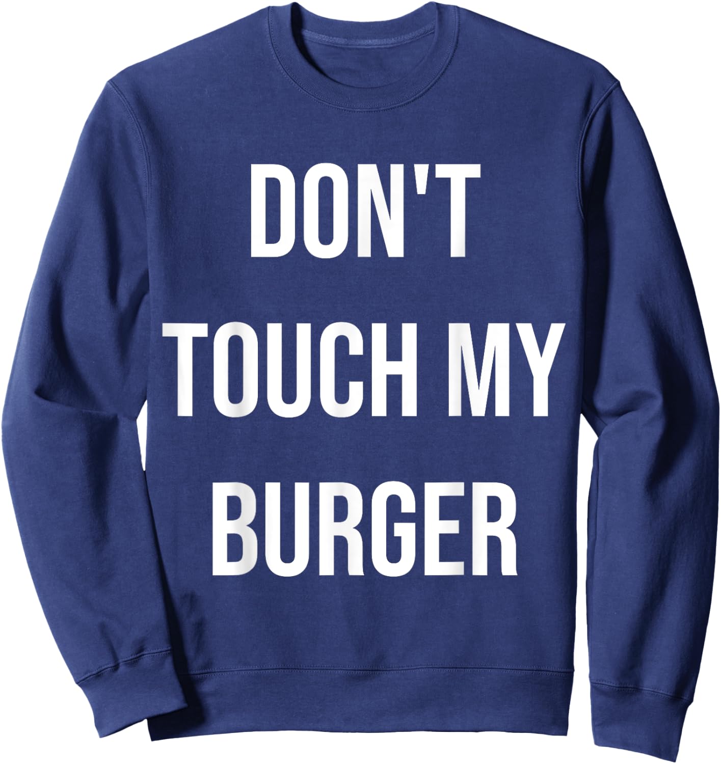 Don't Touch My Burger Funny Food Foodie Gift Sweatshirt - Sweatshirt | Navy