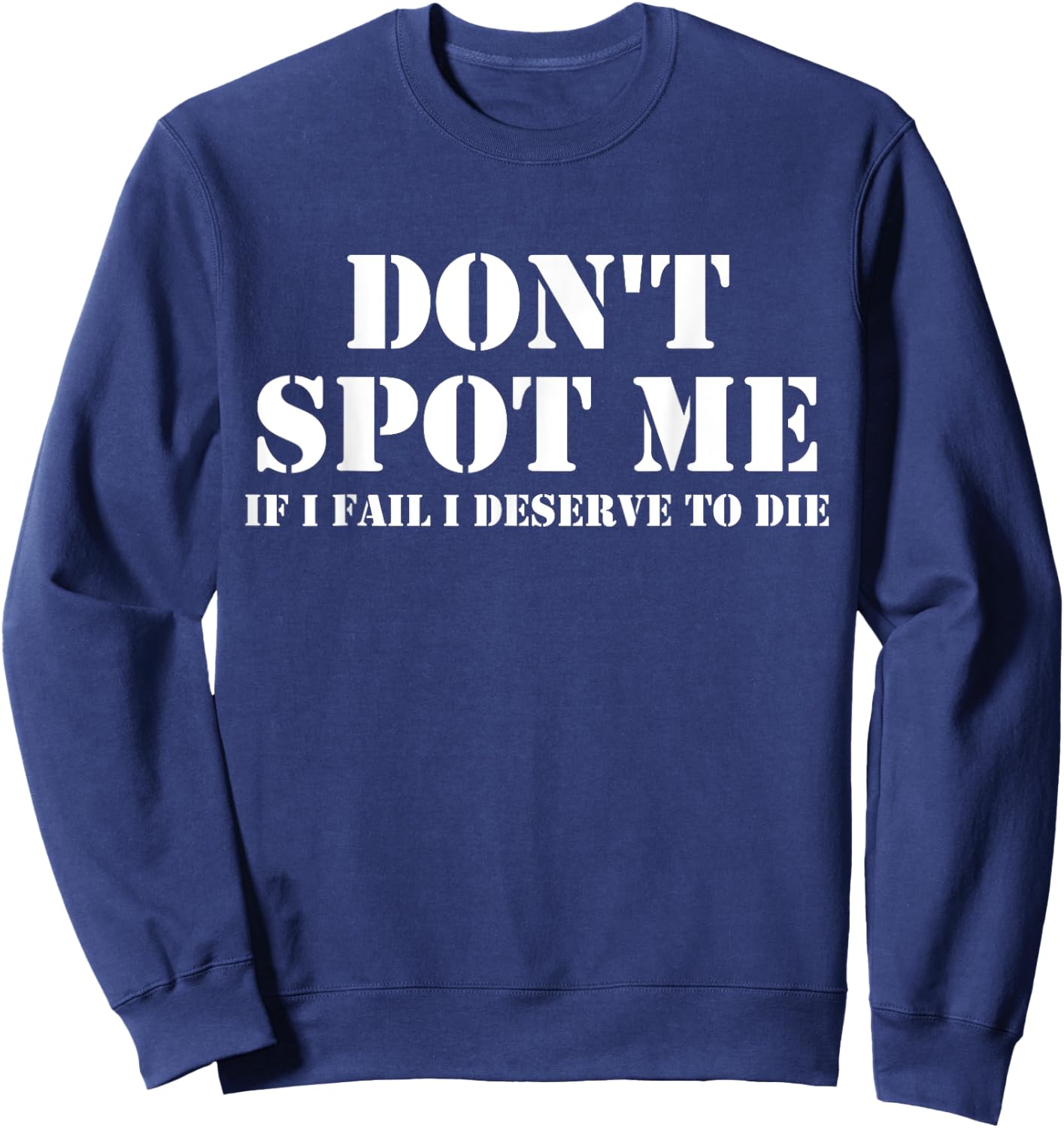 Don't Spot Me If I Fail I Deserve To Die Bodybuilding Sweatshirt - Sweatshirt | Navy